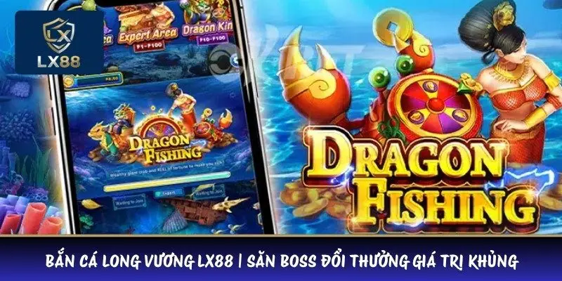 Bắn Cá Long Vương LX88 | Săn Boss Đổi Thưởng Giá Trị Khủng