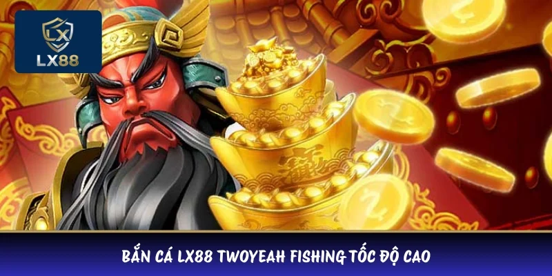 Bắn cá LX88 Twoyeah Fishing tốc độ cao 