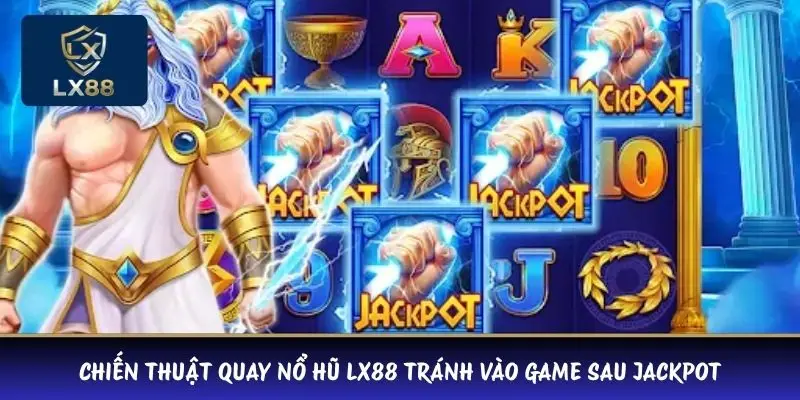 Chiến thuật quay nổ hũ LX88 tránh vào game sau jackpot