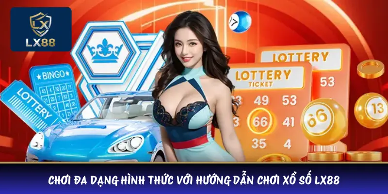 Chơi đa dạng hình thức với hướng dẫn chơi xổ số LX88  