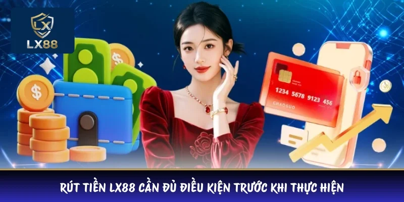Rút tiền LX88 cần đủ điều kiện trước khi thực hiện