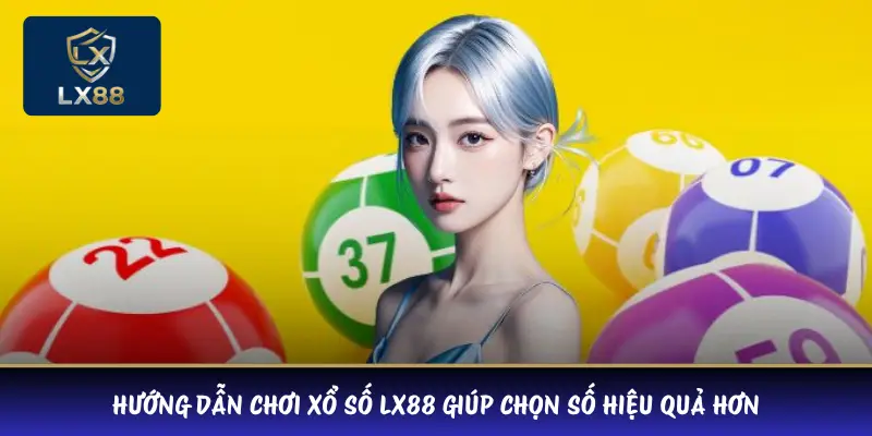 Hướng dẫn chơi xổ số LX88 giúp chọn số hiệu quả hơn