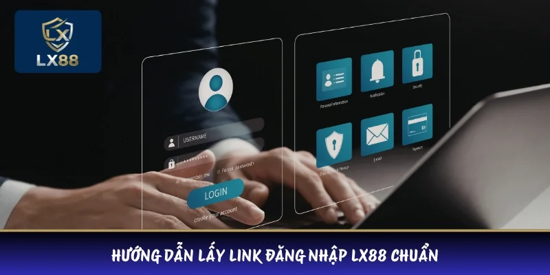 Hướng dẫn lấy link đăng nhập LX88 chuẩn