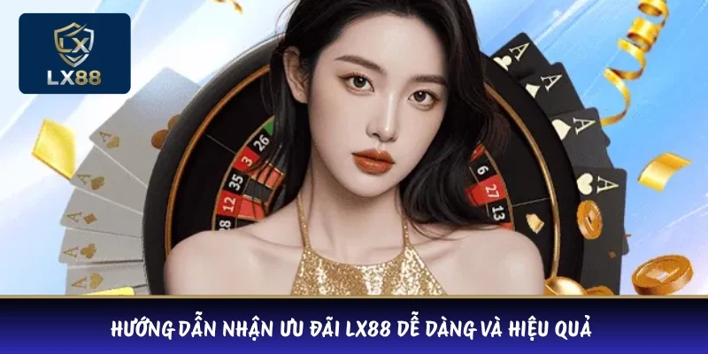 Hướng dẫn nhận ưu đãi LX88 dễ dàng và hiệu quả 