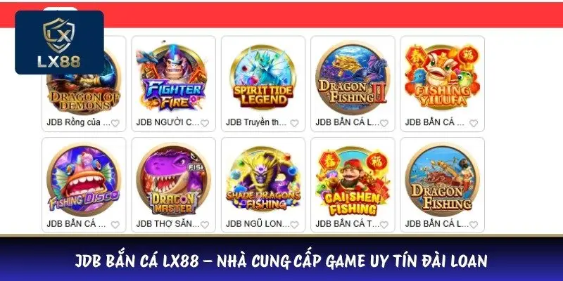 JDB bắn cá LX88 – Nhà cung cấp game uy tín Đài Loan