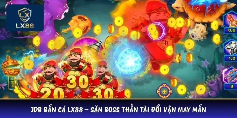 JDB bắn cá LX88 – Săn boss Thần Tài đổi vận may mắn