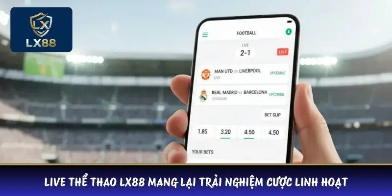 Live thể thao LX88 mang lại trải nghiệm cược linh hoạt