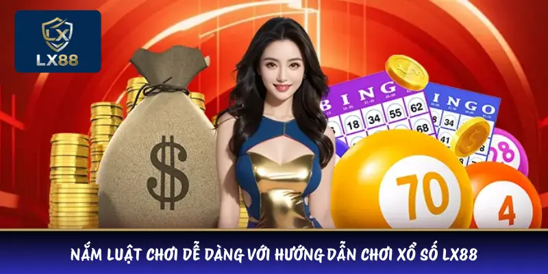 Nắm luật chơi dễ dàng với hướng dẫn chơi xổ số LX88 