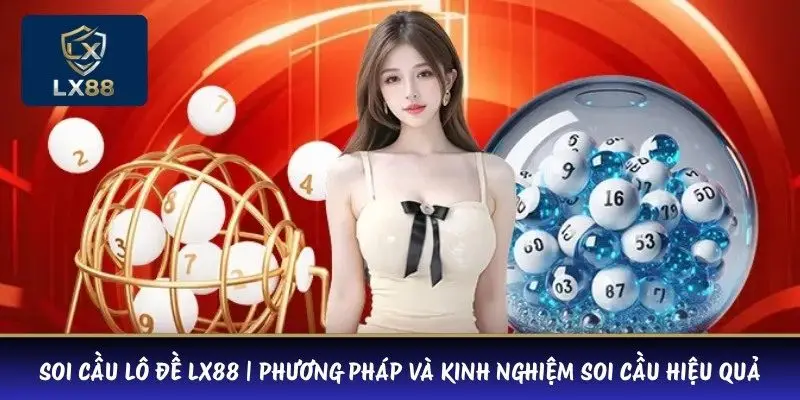 Soi Cầu Lô Đề LX88 | Phương Pháp Và Kinh Nghiệm Soi Cầu Hiệu Quả