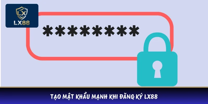 Tạo mật khẩu mạnh khi đăng ký LX88