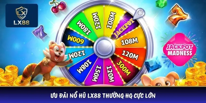 Ưu đãi nổ hũ LX88 thưởng HG cực lớn