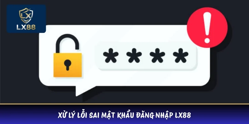 Xử lý lỗi sai mật khẩu đăng nhập LX88